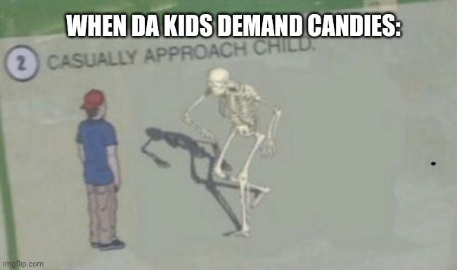 Casually Approach Child | WHEN DA KIDS DEMAND CANDIES: | image tagged in memes,spooky,wall | made w/ Imgflip meme maker
