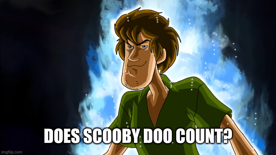 Ultra instinct shaggy | DOES SCOOBY DOO COUNT? | image tagged in ultra instinct shaggy | made w/ Imgflip meme maker
