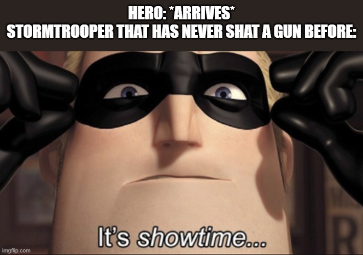 *shot | HERO: *ARRIVES*
STORMTROOPER THAT HAS NEVER SHAT A GUN BEFORE: | image tagged in it's showtime | made w/ Imgflip meme maker