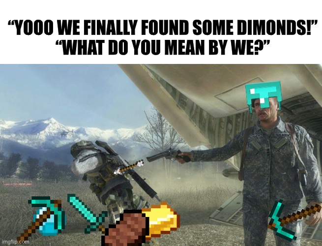 Ghost was slain by general_shepard | “YOOO WE FINALLY FOUND SOME DIMONDS!”

“WHAT DO YOU MEAN BY WE?” | image tagged in general shepherd's betrayal | made w/ Imgflip meme maker