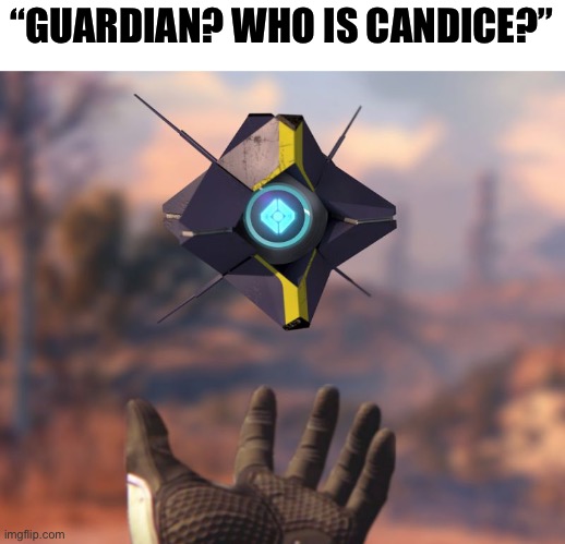 Can Deez- | “GUARDIAN? WHO IS CANDICE?” | image tagged in destiny ghost | made w/ Imgflip meme maker