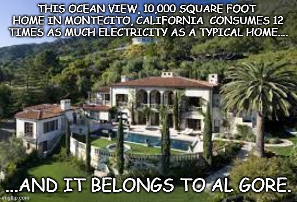 THIS OCEAN VIEW, 10,000 SQUARE FOOT  HOME IN MONTECITO, CALIFORNIA  CONSUMES 12 TIMES AS MUCH ELECTRICITY AS A TYPICAL HOME.... ...AND IT BE | made w/ Imgflip meme maker