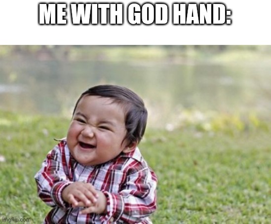 Evil Toddler Meme | ME WITH GOD HAND: | image tagged in memes,evil toddler | made w/ Imgflip meme maker