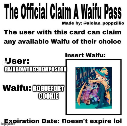 Help. I'm simping for a cookie. | RAINBOWTHECREWPOSTOR; ROGUEFORT COOKIE | image tagged in official claim a waifu pass | made w/ Imgflip meme maker