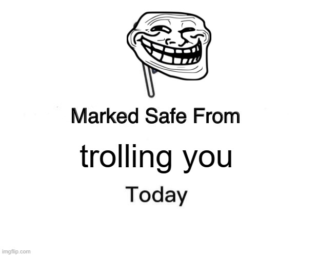 not exactly... | trolling you | image tagged in memes,marked safe from,trollface | made w/ Imgflip meme maker