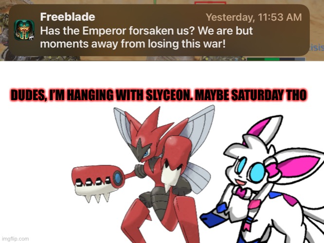 Dudes of Freeblade | DUDES, I’M HANGING WITH SLYCEON. MAYBE SATURDAY THO | image tagged in death and sylceon | made w/ Imgflip meme maker
