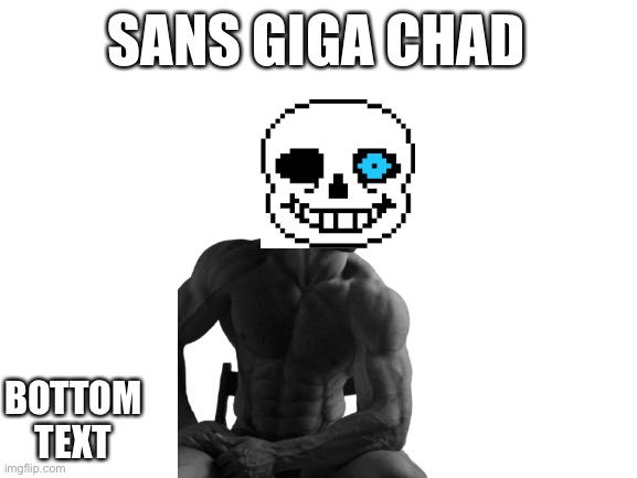 A | SANS GIGA CHAD; BOTTOM TEXT | image tagged in blank white template,memes,fun,meme,funny,lol | made w/ Imgflip meme maker