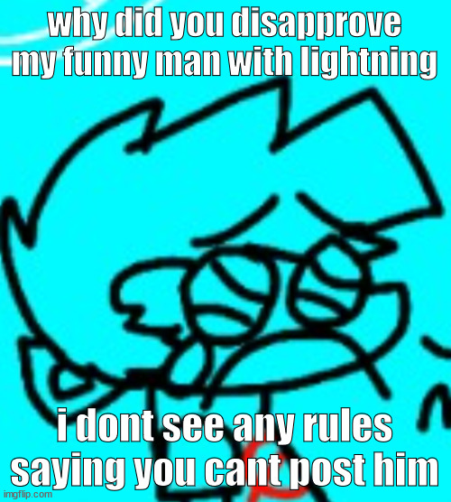 Zad Boyfriend | why did you disapprove my funny man with lightning; i dont see any rules saying you cant post him | image tagged in zad boyfriend | made w/ Imgflip meme maker