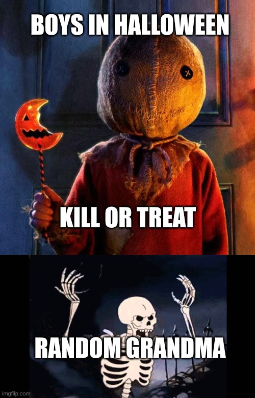 #Halloween | BOYS IN HALLOWEEN; KILL OR TREAT; RANDOM GRANDMA | image tagged in spooky skeleton | made w/ Imgflip meme maker