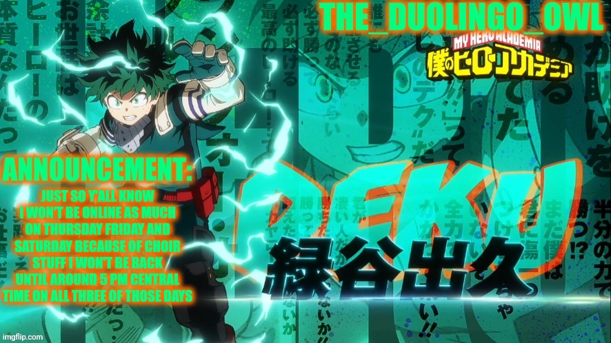 The_duolingo_owl's announcement page | JUST SO Y'ALL KNOW I WON'T BE ONLINE AS MUCH ON THURSDAY FRIDAY AND SATURDAY BECAUSE OF CHOIR STUFF I WON'T BE BACK UNTIL AROUND 5 PM CENTRAL TIME ON ALL THREE OF THOSE DAYS | image tagged in the_duolingo_owl's announcement page | made w/ Imgflip meme maker