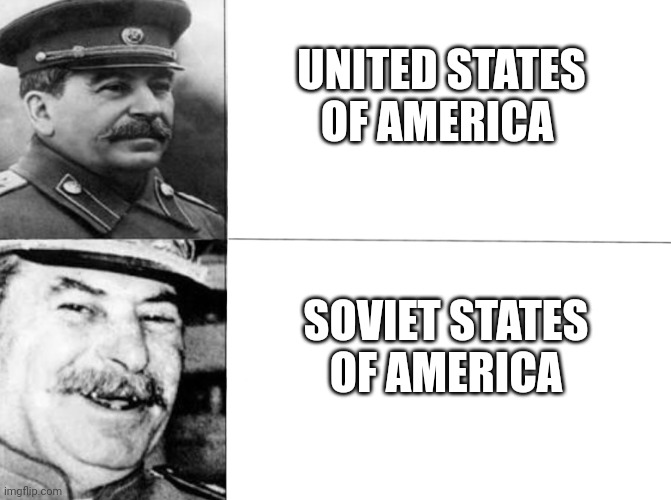 Stalin Happy American | UNITED STATES OF AMERICA; SOVIET STATES OF AMERICA | image tagged in happy stalin,united states of america,stalin | made w/ Imgflip meme maker