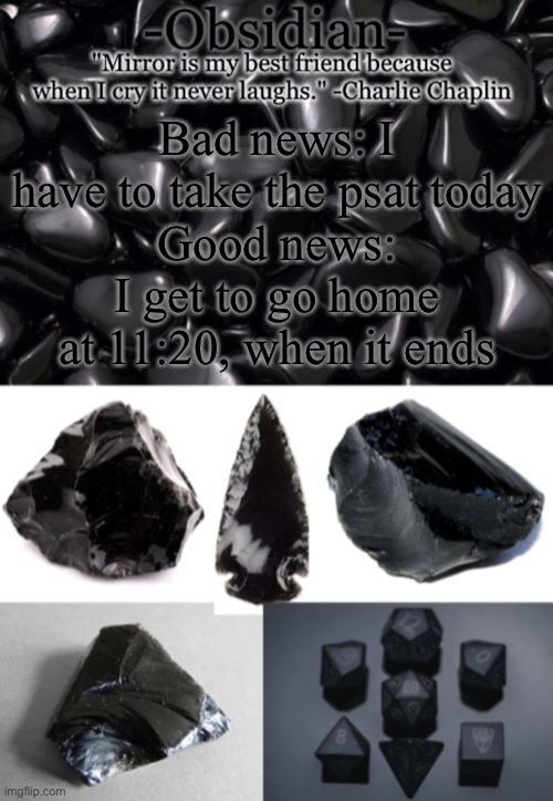 Obsidian | Bad news: I have to take the psat today
Good news: I get to go home at 11:20, when it ends | image tagged in obsidian | made w/ Imgflip meme maker