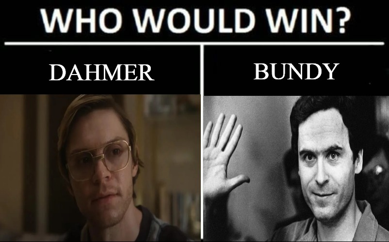 I PUT MY MONEY ON TED FOR THE WIN | BUNDY; DAHMER | image tagged in meme,vs,dahmer,bundy | made w/ Imgflip meme maker