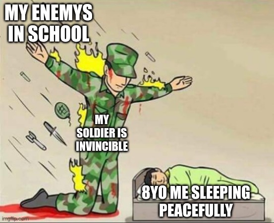 My Dreams/Nightmeres | MY ENEMYS IN SCHOOL; MY SOLDIER IS INVINCIBLE; 8YO ME SLEEPING PEACEFULLY | image tagged in soldier protecting sleeping child | made w/ Imgflip meme maker