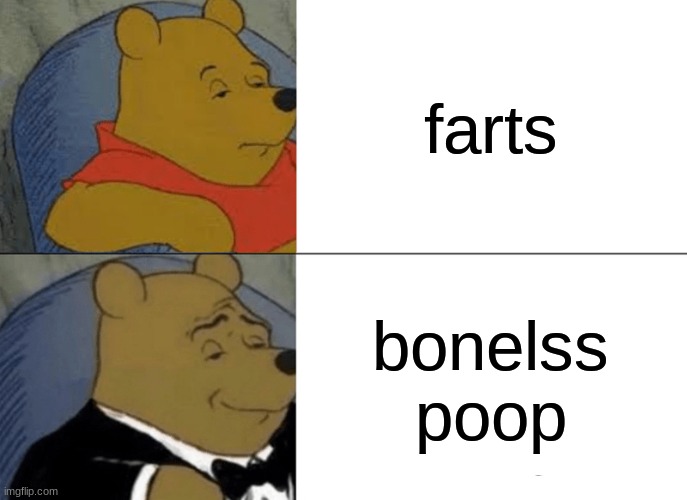 Tuxedo Winnie The Pooh | farts; bonelss poop | image tagged in memes,tuxedo winnie the pooh | made w/ Imgflip meme maker