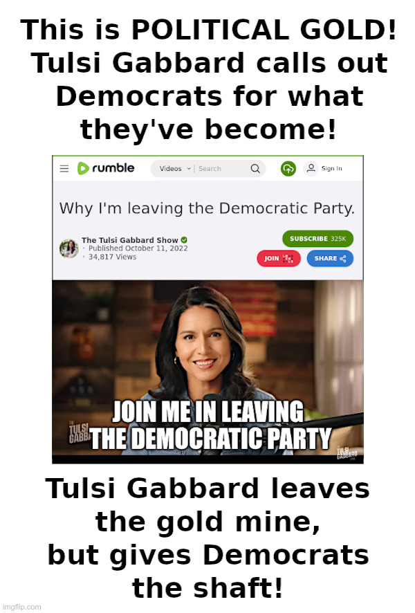 This is GOLD! | image tagged in tulsi gabbard,democrats,woke,racists,warmongers,nuclear war | made w/ Imgflip meme maker