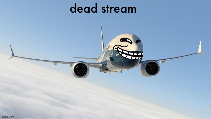 trol plen | dead stream | image tagged in face-man's announcement temp | made w/ Imgflip meme maker