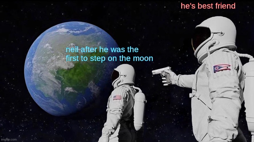 Always Has Been Meme | he's best friend; neil after he was the first to step on the moon | image tagged in memes,always has been | made w/ Imgflip meme maker