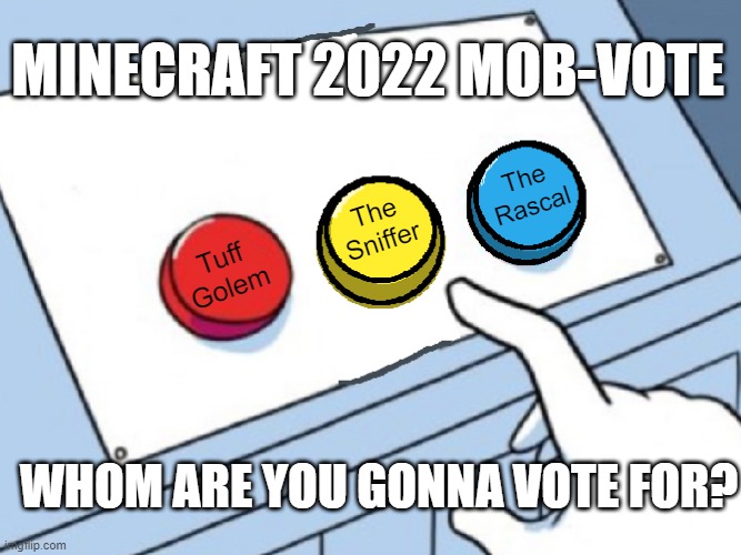 Minecraft 2022 Mob Vote | MINECRAFT 2022 MOB-VOTE; The
Rascal; The
Sniffer; Tuff
Golem; WHOM ARE YOU GONNA VOTE FOR? | image tagged in three buttons | made w/ Imgflip meme maker