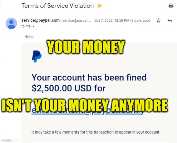 PayPal Censorship Fines | YOUR MONEY; ISN'T YOUR MONEY ANYMORE | image tagged in paypal fine,censorship,facists,1984,evilmandoevil | made w/ Imgflip meme maker