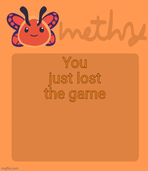 Mothry flutter slime temp | You just lost the game | image tagged in mothry flutter slime temp | made w/ Imgflip meme maker
