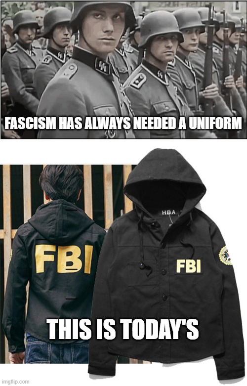 Fascist uniforms | FASCISM HAS ALWAYS NEEDED A UNIFORM; THIS IS TODAY'S | image tagged in nazi ss troops | made w/ Imgflip meme maker
