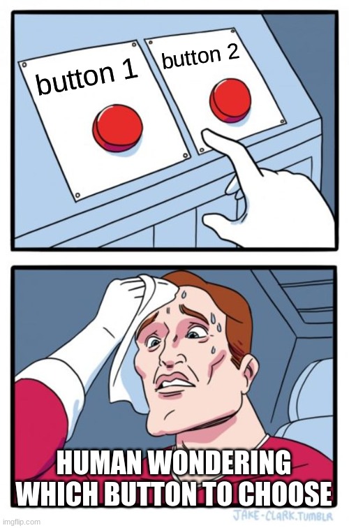 is this good or not | button 2; button 1; HUMAN WONDERING WHICH BUTTON TO CHOOSE | image tagged in memes,two buttons,anti-meme | made w/ Imgflip meme maker