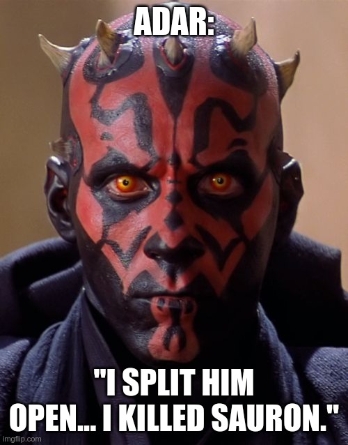 Darth Maul Meme | ADAR:; "I SPLIT HIM OPEN... I KILLED SAURON." | image tagged in memes,darth maul | made w/ Imgflip meme maker