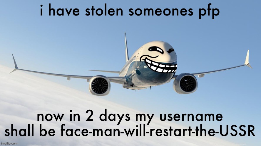 trol plen | i have stolen someones pfp; now in 2 days my username shall be face-man-will-restart-the-USSR | image tagged in face-man's announcement temp | made w/ Imgflip meme maker