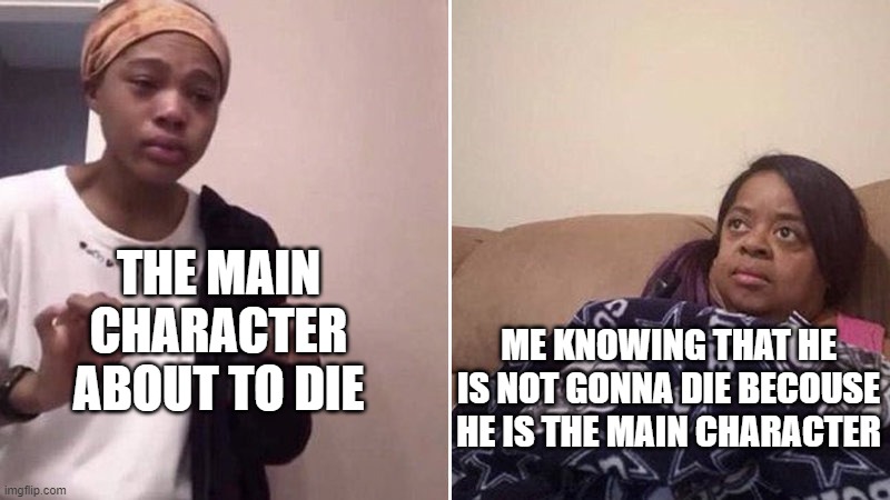 ching cheng hanji | THE MAIN CHARACTER ABOUT TO DIE; ME KNOWING THAT HE IS NOT GONNA DIE BECOUSE HE IS THE MAIN CHARACTER | image tagged in me explaining to my mom | made w/ Imgflip meme maker