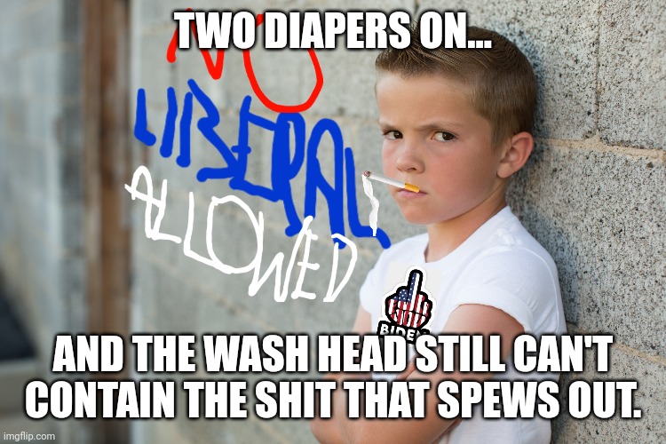 TWO DIAPERS ON... AND THE WASH HEAD STILL CAN'T CONTAIN THE SHIT THAT SPEWS OUT. | made w/ Imgflip meme maker