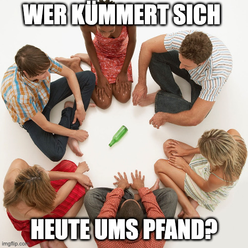 spin the bottle | WER KÜMMERT SICH; HEUTE UMS PFAND? | image tagged in spin the bottle | made w/ Imgflip meme maker