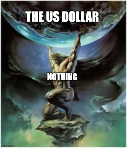 Atlas holding Earth | THE US DOLLAR; NOTHING | image tagged in atlas holding earth | made w/ Imgflip meme maker