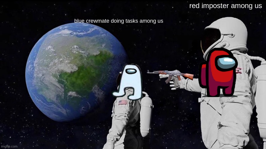 never trust red | red imposter among us; blue crewmate doing tasks among us | image tagged in memes,always has been | made w/ Imgflip meme maker