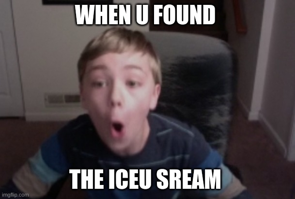  WHEN U FOUND; THE ICEU SREAM | image tagged in poggggggg,iceu | made w/ Imgflip meme maker