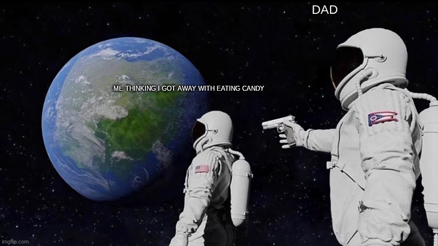 Always Has Been Meme | DAD; ME THINKING I GOT AWAY WITH EATING CANDY | image tagged in memes,always has been | made w/ Imgflip meme maker