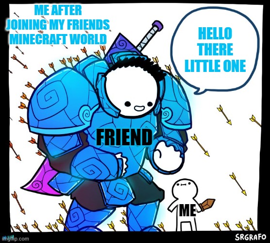Wholesome Protector | ME AFTER JOINING MY FRIENDS MINECRAFT WORLD; HELLO THERE LITTLE ONE; FRIEND; ME | image tagged in wholesome protector | made w/ Imgflip meme maker