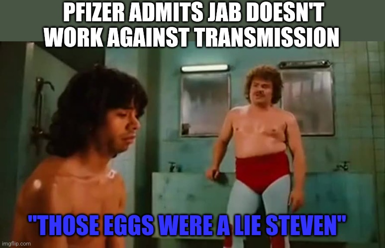 A lie steven | PFIZER ADMITS JAB DOESN'T WORK AGAINST TRANSMISSION; "THOSE EGGS WERE A LIE STEVEN" | image tagged in a lie steven | made w/ Imgflip meme maker