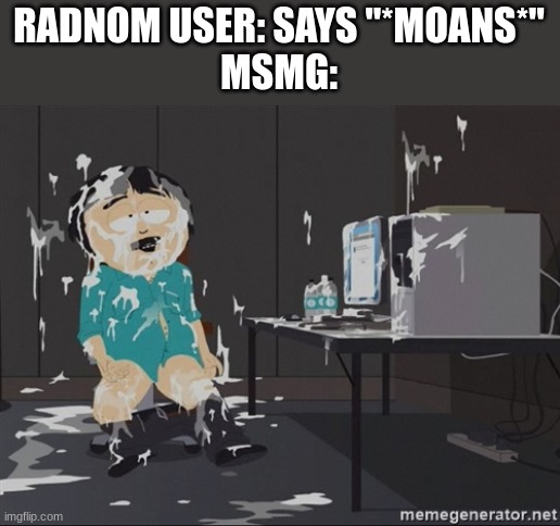 South Park JIzz | RADNOM USER: SAYS "*MOANS*"
MSMG: | image tagged in south park jizz | made w/ Imgflip meme maker