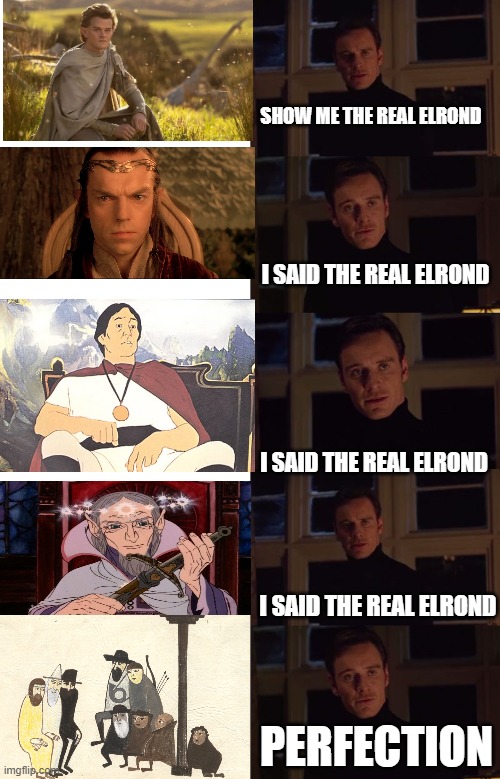 SHOW ME THE REAL ELROND; I SAID THE REAL ELROND; I SAID THE REAL ELROND; I SAID THE REAL ELROND; PERFECTION | made w/ Imgflip meme maker