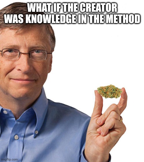 WHAT IF THE CREATOR WAS KNOWLEDGE IN THE METHOD | made w/ Imgflip meme maker