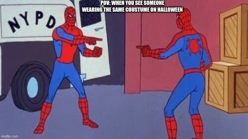 spiderman pointing at spiderman | POV: WHEN YOU SEE SOMEONE WEARING THE SAME COUSTUME ON HALLOWEEN | image tagged in spiderman pointing at spiderman | made w/ Imgflip meme maker