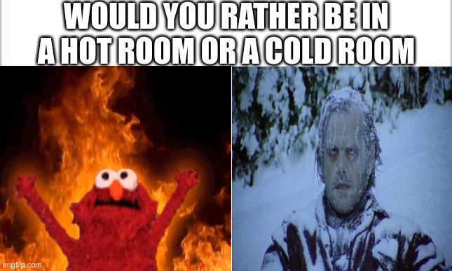 Would You Rather | WOULD YOU RATHER BE IN A HOT ROOM OR A COLD ROOM | image tagged in would you rather,questions,meme | made w/ Imgflip meme maker