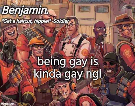 tf2 temp | being gay is kinda gay ngl | image tagged in tf2 temp | made w/ Imgflip meme maker