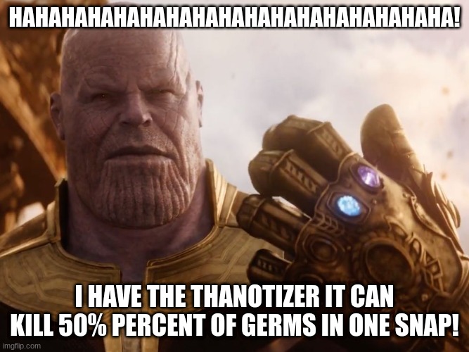 Clean Freaks be like | HAHAHAHAHAHAHAHAHAHAHAHAHAHAHAHAHA! I HAVE THE THANOTIZER IT CAN KILL 50% PERCENT OF GERMS IN ONE SNAP! | image tagged in thanos smile | made w/ Imgflip meme maker