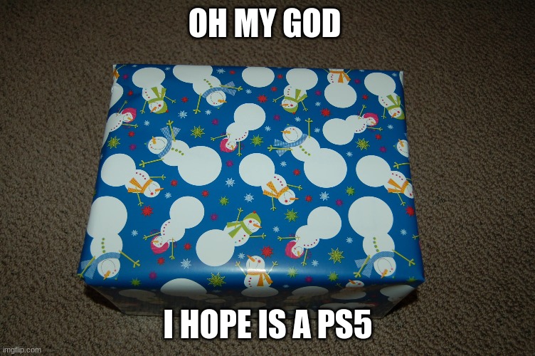 i hope is a ps5 | OH MY GOD; I HOPE IS A PS5 | image tagged in gift | made w/ Imgflip meme maker