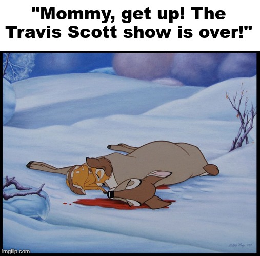 balls | "Mommy, get up! The Travis Scott show is over!" | image tagged in balls | made w/ Imgflip meme maker