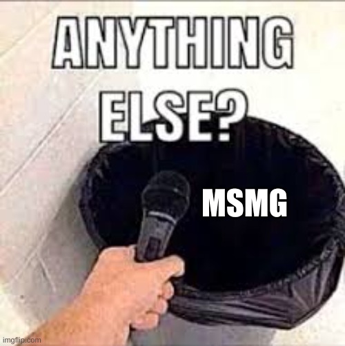 MSMG is trash but its my home :) | MSMG | image tagged in anything else trash meme | made w/ Imgflip meme maker