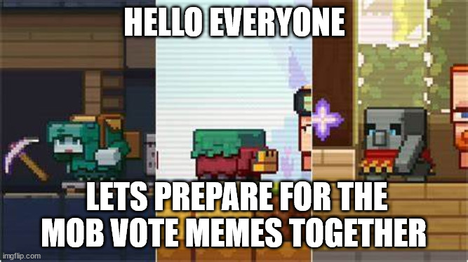 Lets all prepare they'll come |  HELLO EVERYONE; LETS PREPARE FOR THE MOB VOTE MEMES TOGETHER | image tagged in mob vote | made w/ Imgflip meme maker