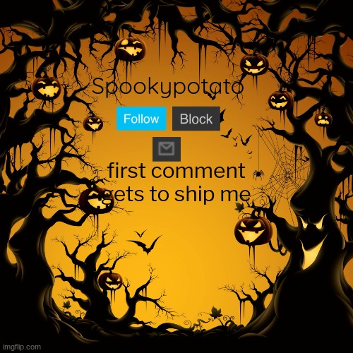 spookypotato's temp | first comment gets to ship me | image tagged in spookypotato's temp | made w/ Imgflip meme maker